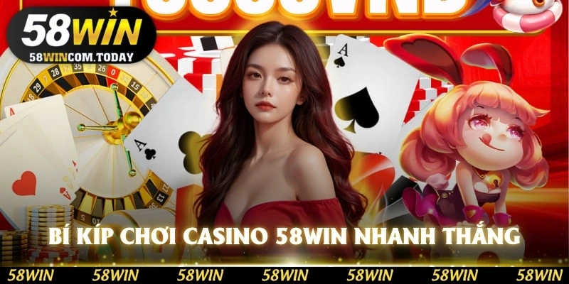 Bí kíp chơi casino 58WIN nhanh thắng