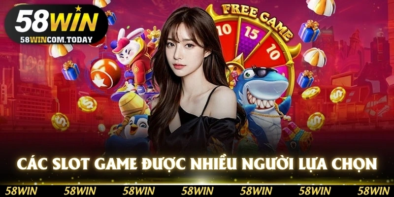Các slot game được nhiều người lựa chọn