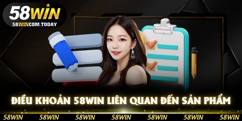 Điều khoản và điều kiện 58WIN liên quan đến các sản phẩm cá cược