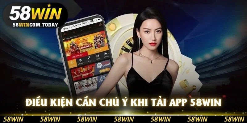 Một số điều kiện cần chú ý khi tải app 58WIN