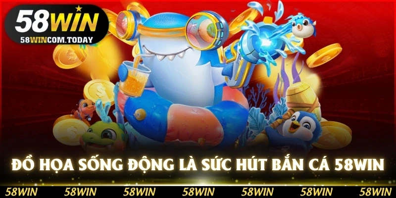 Đồ họa sống động là sức hút khó cưỡng của Bắn cá 58WIN đối với ngư thủ