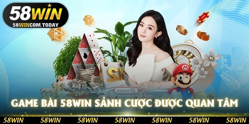 Game bài 58WIN là sảnh cược nhận được nhiều sự quan tâm
