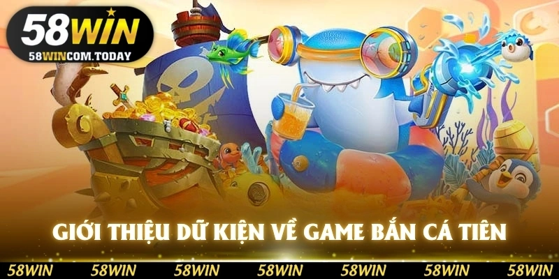 Giới thiệu dữ kiện về game bắn cá tiên