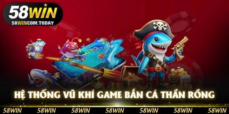 Hệ thống vũ khí game bắn cá thần rồng