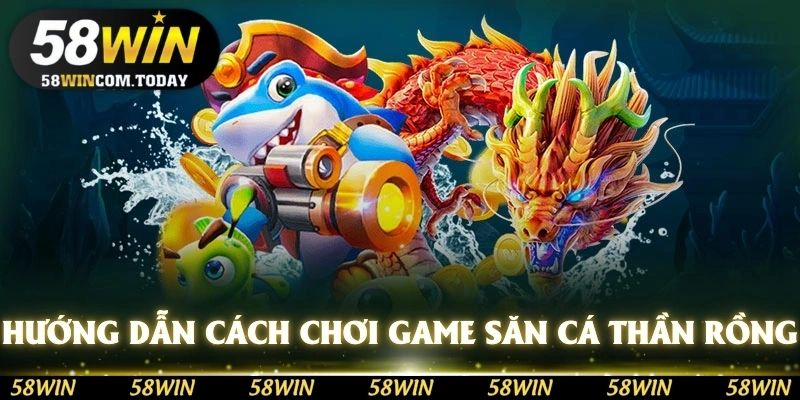 Hướng dẫn cách chơi game săn cá thần rồng