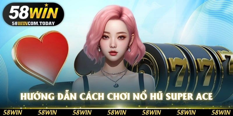 Hướng dẫn cách chơi nổ hũ Super Ace chi tiết nhất