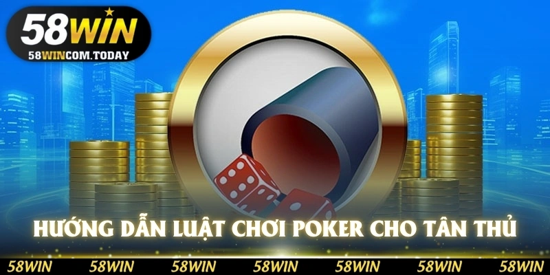 Hướng dẫn luật chơi Poker đơn giản cho tân thủ