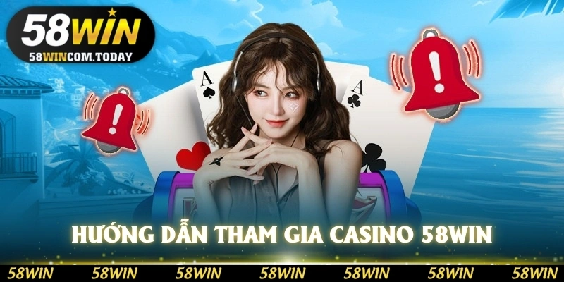 Hướng dẫn tham gia casino 58WIN