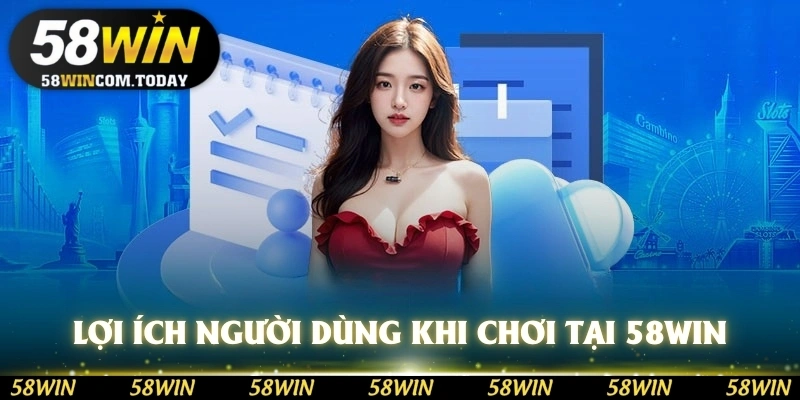 Lợi ích người dùng nhận được khi chơi tại 58WIN