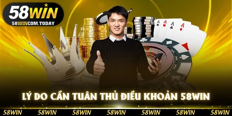 Lý do cần tuân thủ điều khoản và điều kiện 58WIN kỹ càng