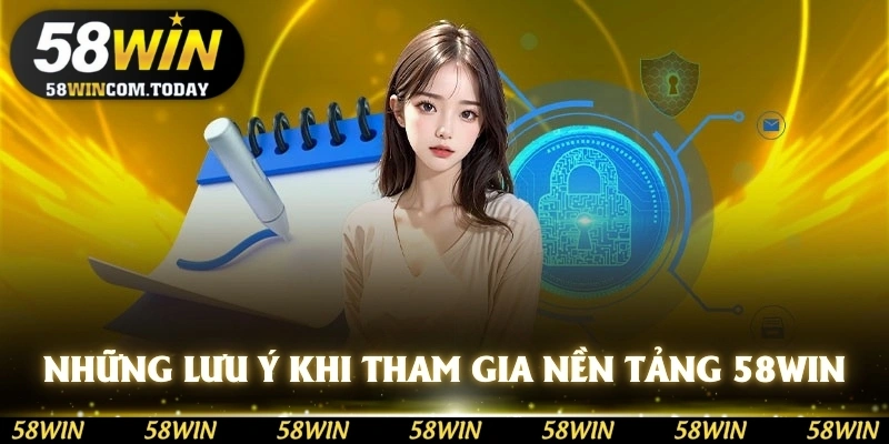 Những lưu ý khi tham gia nền tảng 58WIN