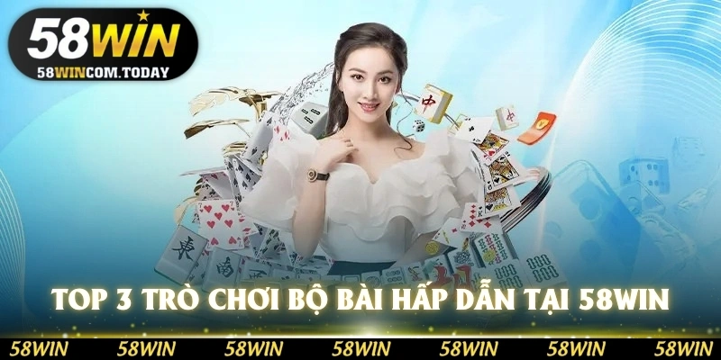 Top 3 trò chơi sử dụng bộ bài hấp dẫn tại 58WIN