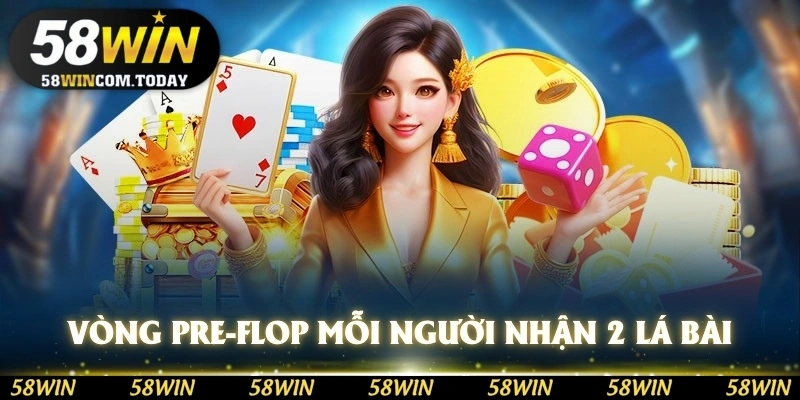 Ở vòng Pre-flop mỗi người sẽ được nhận 2 lá bài tẩy
